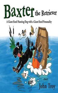 Cover image for Baxter the Retriever: A Giant-Sized Hunting Dog with a Giant-Sized Personality