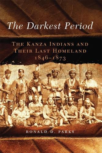 Cover image for The Darkest Period: The Kanza Indians and Their Last Homeland, 1846-1873