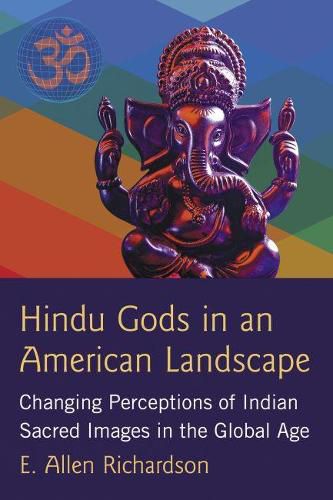 Cover image for Hindu Gods in an American Landscape: Changing Perceptions of Indian Sacred Images in the Global Age