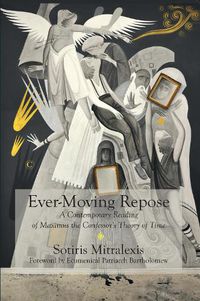 Cover image for Ever-Moving Repose: A Contemporary Reading of Maximus the Confessor's Theory of Time