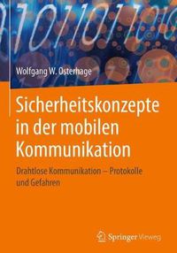 Cover image for Sicherheitskonzepte in der mobilen Kommunikation: Drahtlose Kommunikation - Protokolle und Gefahren