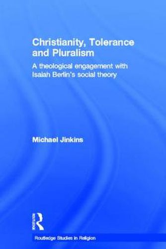 Cover image for Christianity, Tolerance and Pluralism: A theological engagement with Isaiah Berlin's social theory