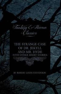 Cover image for The Strange Case of Dr. Jekyll and Mr. Hyde - With Other Short Stories by Robert Louis Stevenson (Fantasy and Horror Classics)