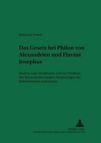 Cover image for Das  Gesetz  Bei Philon Von Alexandrien Und Flavius Josephus: Studien Zum Verstaendnis Und Zur Funktion Der Thora Bei Den Beiden Hauptzeugen Des Hellenistischen Judentums