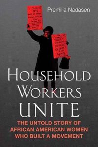 Cover image for Household Workers Unite: The Untold Story of African American Women Who Built a Movement