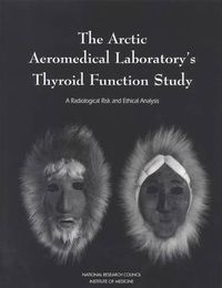 Cover image for The Arctic Aeromedical Laboratory's Thyroid Function Study: A Radiological Risk and Ethical Analysis