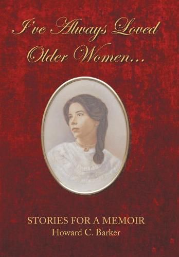 I Have Always Loved Older Women...: Stories for a Memoir