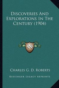 Cover image for Discoveries and Explorations in the Century (1904) Discoveries and Explorations in the Century (1904)