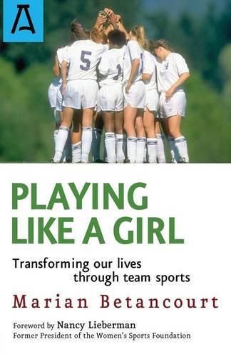 Cover image for Playing Like a Girl: Transforming Our Lives Through Team Sports