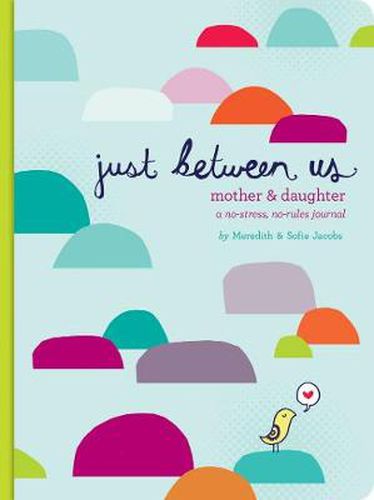 Cover image for Just Between Us: A No-Stress, No-Rules Journal for Girls and Their Moms