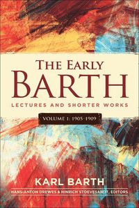 Cover image for The Early Barth - Lectures and Shorter Works: Volume 1, 1905-1909