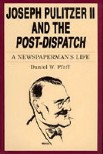 Cover image for Joseph Pulitzer II and the  Post-Dispatch: A Newspaperman's Life