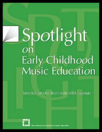 Cover image for Spotlight on Early Childhood Music Education: Selected Articles from State MEA Journals