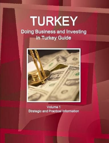 Cover image for Turkey: Doing Business and Investing in Turkey Guide Volume 1 Strategic and Practical Information