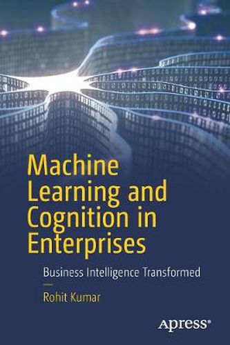 Cover image for Machine Learning and Cognition in Enterprises: Business Intelligence Transformed