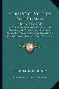 Cover image for Monastic Politics and Roman Procedure: A Clerical Dreyfus Case, with Facsimiles of Certain Letters from the Abbot Eugene Vachette of Melleray, France and Others (1915)