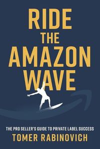 Cover image for Ride the Amazon Wave: The Pro Seller's Guide to Private Label Success