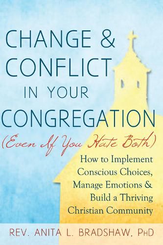 Cover image for Change & Conflict in Your Congreagation: How to Implement Conscious Choices, Manage Emotions & Build a Thriving Christian Community