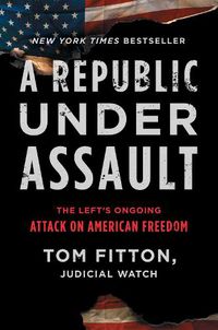 Cover image for A Republic Under Assault: The Left's Ongoing Attack on American Freedom
