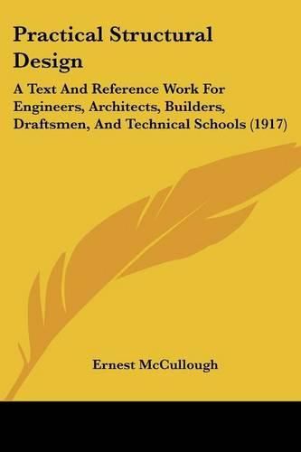 Cover image for Practical Structural Design: A Text and Reference Work for Engineers, Architects, Builders, Draftsmen, and Technical Schools (1917)