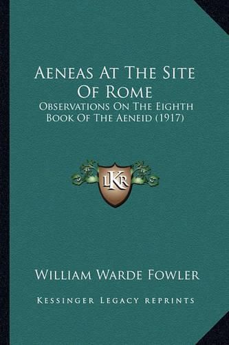 Aeneas at the Site of Rome: Observations on the Eighth Book of the Aeneid (1917)