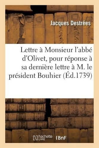 Lettre A Monsieur l'Abbe d'Olivet Pour Servir de Reponse A Sa Derniere Lettre A M. Le President: Bouhier; Ou Refutation de Ses Fausses Anecdotes & de Ses Jugemens Litteraires, Avec Une Parodie