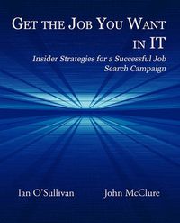 Cover image for Get the Job You Want in IT: Insider Strategies for a Successful Job Search Campaign