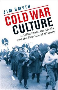 Cover image for Cold War Culture: Intellectuals, the Media and the Practice of History