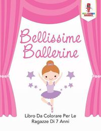 Cover image for Bellissime Ballerine: Libro Da Colorare Per Le Ragazze Di 7 Anni