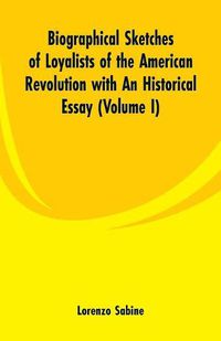 Cover image for Biographical Sketches of Loyalists of the American Revolution with An Historical Essay: (Volume I)