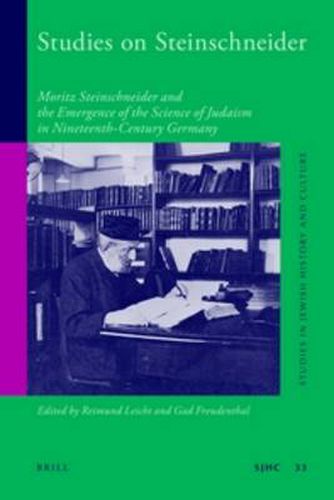 Studies on Steinschneider: Moritz Steinschneider and the Emergence of the Science of Judaism in Nineteenth-Century Germany