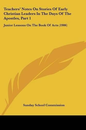 Cover image for Teachers' Notes on Stories of Early Christian Leaders in the Days of the Apostles, Part 1: Junior Lessons on the Book of Acts (1906)