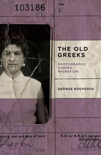 Cover image for The Old Greeks: Cinema, Photography, Migration