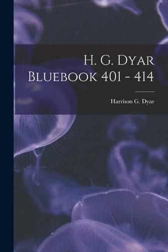 Cover image for H. G. Dyar Bluebook 401 - 414