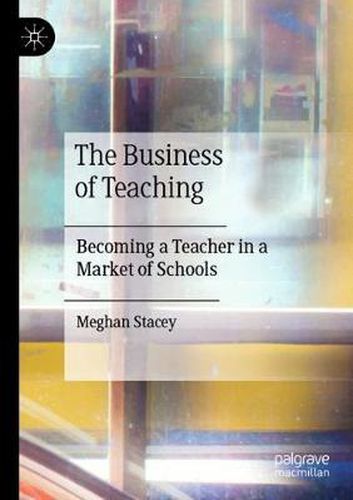 Cover image for The Business of Teaching: Becoming a Teacher in a Market of Schools