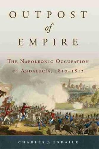 Cover image for Outpost of Empire: The Napoleonic Occupation of Andalucia, 1810 - 1812
