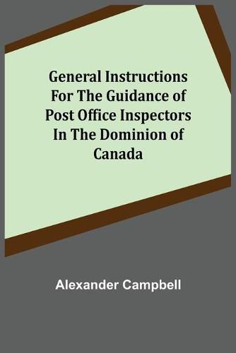 Cover image for General Instructions for the Guidance of Post Office Inspectors in the Dominion of Canada