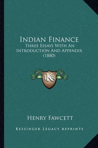 Indian Finance: Three Essays with an Introduction and Appendix (1880)