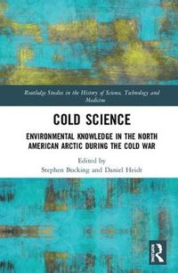 Cover image for Cold Science: Environmental Knowledge in the North American Arctic during the Cold War