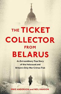 Cover image for The Ticket Collector from Belarus: An Extraordinary True Story of Britain's Only War Crimes Trial