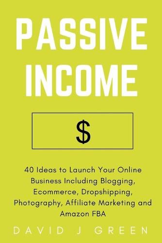 Cover image for Passive Income: 40 Ideas to Launch Your Online Business Including Blogging, Ecommerce, Dropshipping, Photography, Affiliate Marketing and Amazon FBA