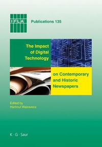 Cover image for The Impact of Digital Technology on Contemporary and Historic Newspapers: Proceedings of the International Newspaper Conference, Singapore, April 1-3 2008, and papers from the IFLA World Library and Information Congress, Quebec, Canada, August, 2008