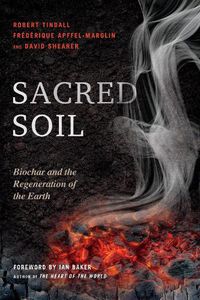 Cover image for Sacred Soil: Biochar and the Regeneration of the Earth