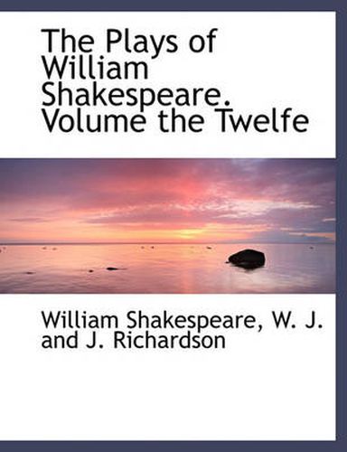 Cover image for The Plays of William Shakespeare. Volume the Twelfe