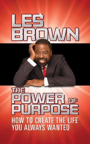 Cover image for The Power of Purpose: How to Create the Life You Always Wanted