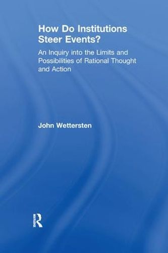 Cover image for How Do Institutions Steer Events?: An Inquiry into the Limits and Possibilities of Rational Thought and Action