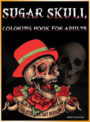 Cover image for Sugar Skull Coloring Book for Adults: - 60 Mystical ART Designs Skull Tattoo, Roses, Gun Adult Coloring Books