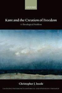 Cover image for Kant and the Creation of Freedom: A Theological Problem