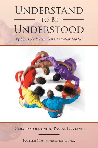 Cover image for Understand to Be Understood: By Using the Process Communication Model