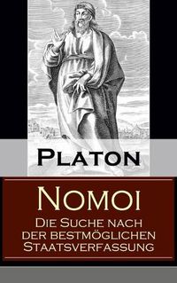 Cover image for Nomoi - Die Suche nach der bestmoeglichen Staatsverfassung: Staatstheorie: Das Ziel der Gesetzgebung + Lehren aus der Geschichte + Die Staatsgrundung + Die staatliche und soziale Ordnung